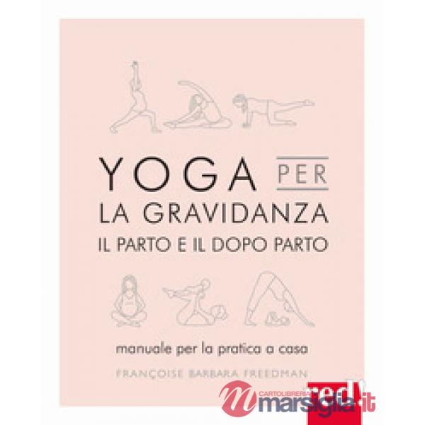 Yoga per la gravidanza. Il parto e il dopo parto. Manuale per la pratica a casa. Ediz. illustrata