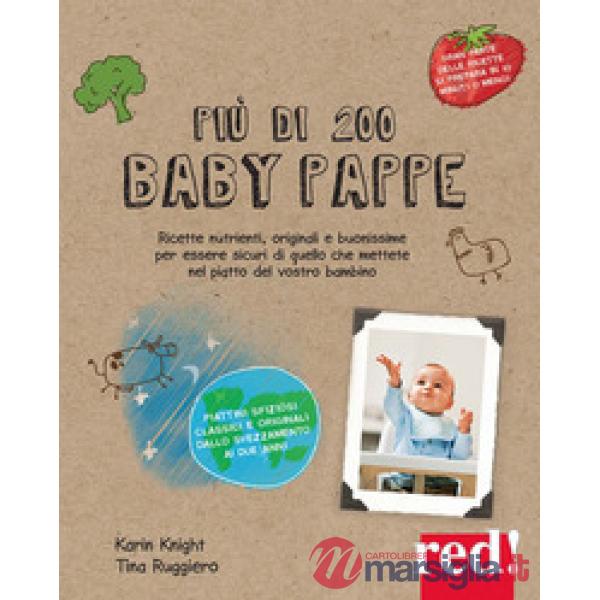 Più di 200 baby pappe. Ricette nutrienti, originali e buonissime per essere sicuri di quello che mettete nel piatto del vostro b