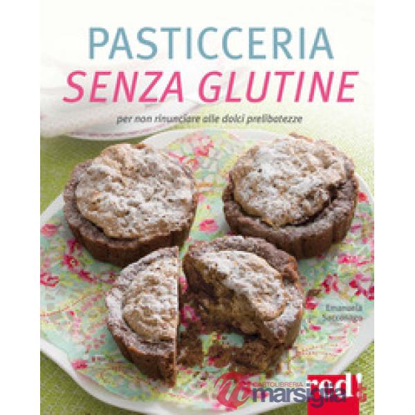 Pasticceria senza glutine. Per non rinunciare alle dolci prelibatezze. Ediz. a colori