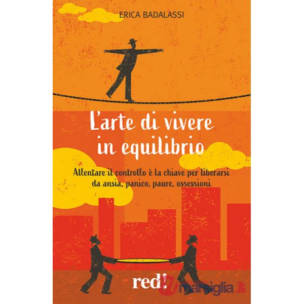 Arte di vivere in equilibrio. Allentare il controllo è la chiave per liberarsi da ansia, panico, paure, ossessioni (L')
