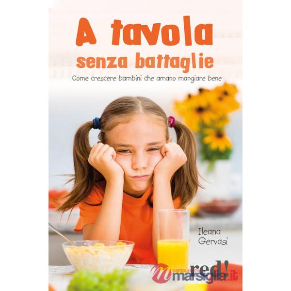 A tavola senza battaglie. Come crescere bambini che amano mangiare bene