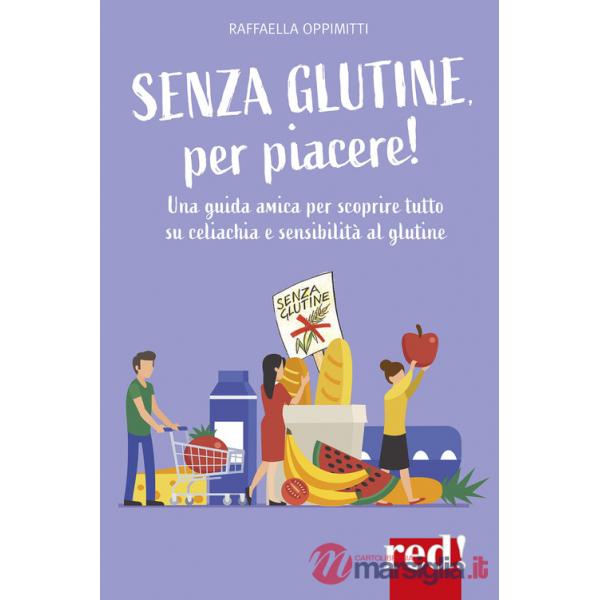 Senza glutine, per piacere! Una guida amica per scoprire tutto su celiachia e sensibilità al glutine