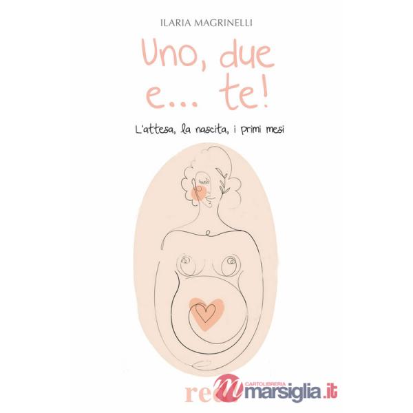 Uno, due e... te! L'attesa, la nascita, i primi mesi