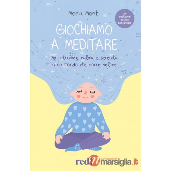 Giochiamo a meditare. Per ritrovare calma e serenità in un mondo che corre veloce. Con File audio per il download