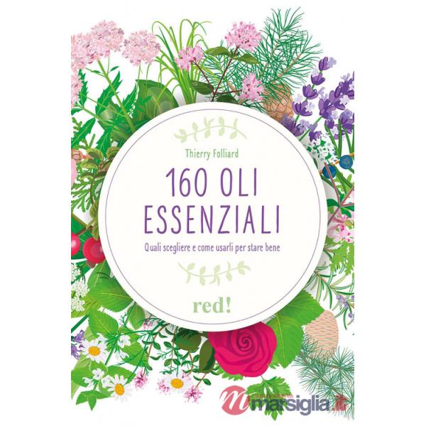 160 oli essenziali. Quali scegliere e come usarli per stare bene. Ediz. illustrata