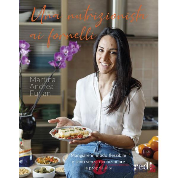 Nutrizionista ai fornelli. Mangiare in modo flessibile e sano senza rivoluzionare la propria vita (Una)