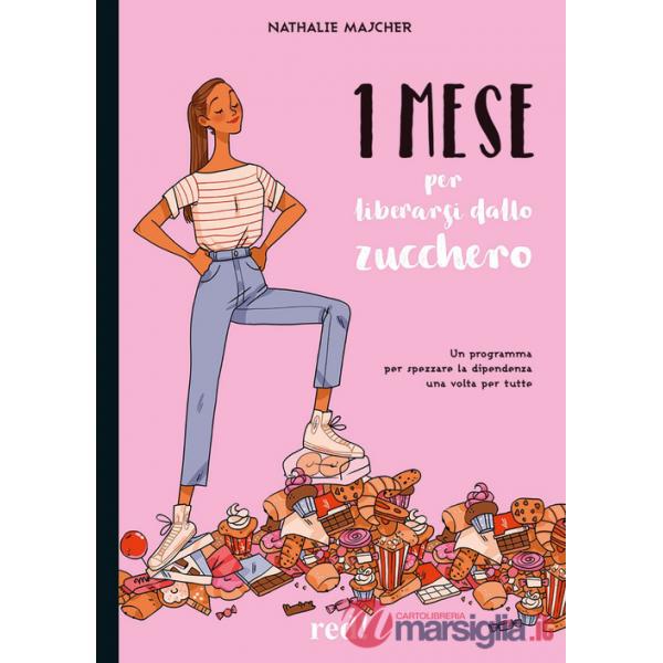 1 mese per liberarsi dallo zucchero. Un programma per spezzare la dipendenza una volta per tutte