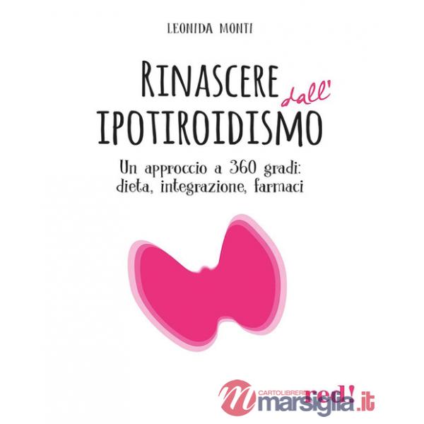 Rinascere dall'ipotiroidismo. Un approccio a 360 gradi: dieta, integrazione, farmaci