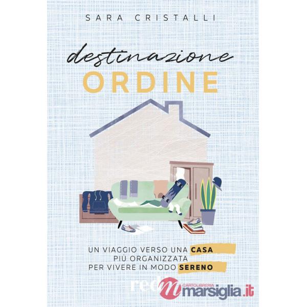 Destinazione ordine. Un viaggio verso una casa più organizzata per vivere in modo sereno