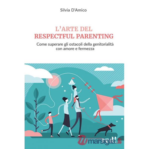 Arte del respectful parenting. Come superare gli ostacoli della genitorialità con amore e fermezza (L')