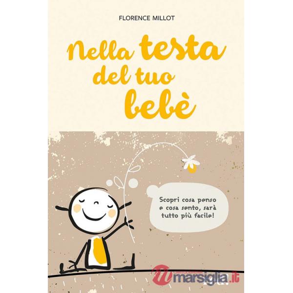 Nella testa del tuo bebè. Scopri cosa penso e cosa sento, sarà tutto più facile!