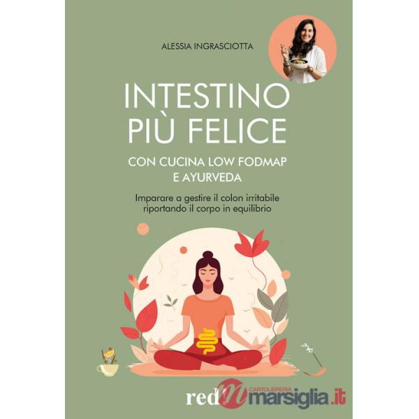 Intestino più felice con cucina Low FODMAP e Ayurveda. Imparare a gestire il colon irritabile riportando il corpo in equilibrio