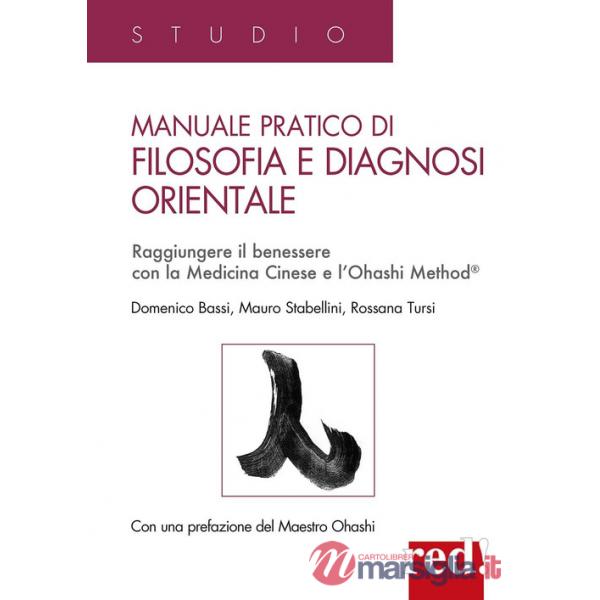 Manuale pratico di filosofia e diagnosi orientale. Raggiungere il benessere con la Medicina Cinese e l'Ohashi Method®
