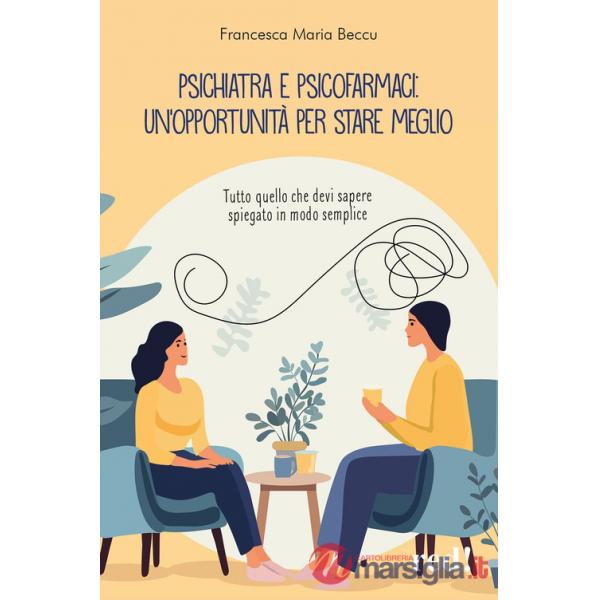 Psichiatra e psicofarmaci: un'opportunità per stare meglio. Tutto quello che devi sapere spiegato in modo semplice