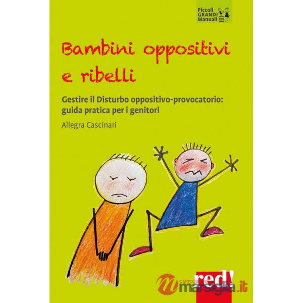 Bambini oppositivi e ribelli. Gestire il disturbo oppositivo-provocatorio: guida pratica per i genitori
