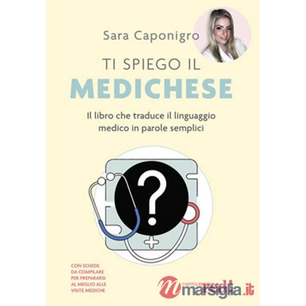 Ti spiego il medichese. Il libro che traduce il linguaggio medico in parole semplici