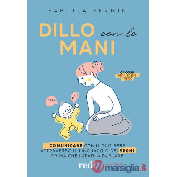Dillo con le mani. Comunicare con il tuo bebè attraverso il linguaggio dei segni prima che impari a parlare
