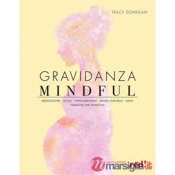 Gravidanza mindful. Meditazione, yoga, hypnobirthing, rimedi naturali, dieta, trimestre per trimestre