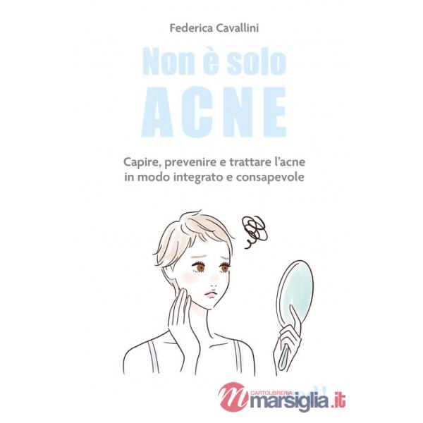 Non è solo acne. Capire, prevenire e trattare l'acne in modo integrato e consapevole