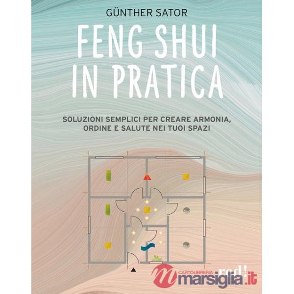 Feng Shui in pratica. Soluzioni semplici per creare armonia, ordine e salute nei tuoi spazi