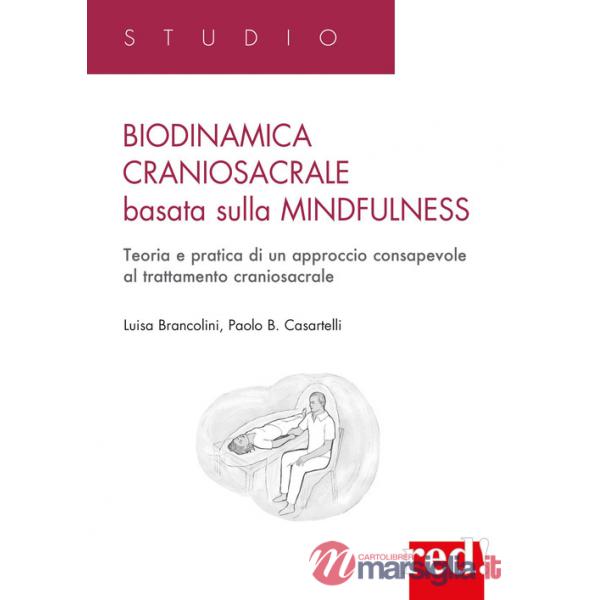 Biodinamica craniosacrale basata sulla mindfulness. Teoria e pratica di un approccio consapevole al trattamento craniosacrale