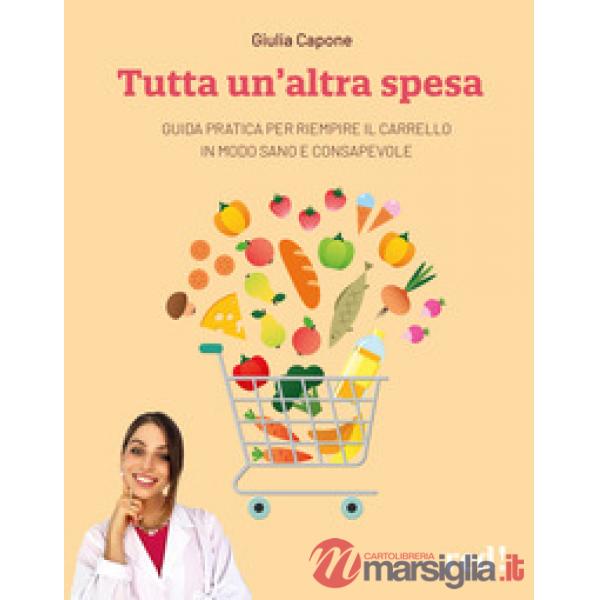 Tutta un'altra spesa. Guida pratica per riempire il carrello in modo sano e consapevole