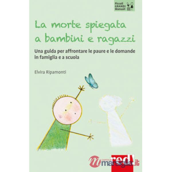 Morte spiegata a bambini e ragazzi. Una guida per affrontare le paure e le domande in famiglia e a scuola (La)