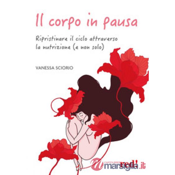 Corpo in pausa. Ripristinare il ciclo attraverso la nutrizione (e non solo) (Il)