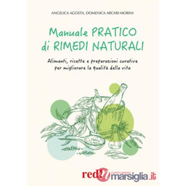 Manuale pratico di rimedi naturali. Alimenti, ricette e preparazioni curative per migliorare la qualità della vita