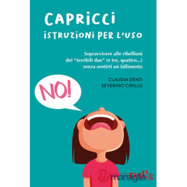 Capricci. Istruzioni per l'uso. Sopravvivere alle ribellioni dei «terribili due» (e tre, quattro...) senza sentirti un falliment