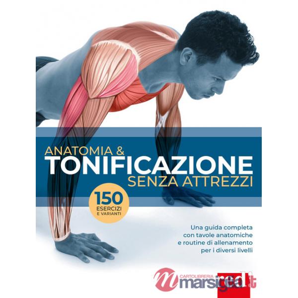 Anatomia & tonificazione senza attrezzi. Una guida completa con tavole anatomiche e routine di allenamento per diversi livelli