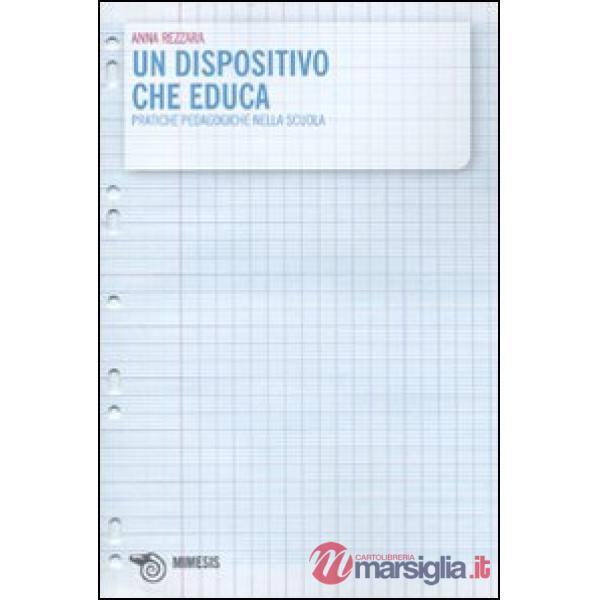 Dispositivo che educa. Pratiche pedagogiche nella scuola (Un)
