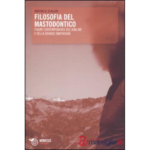 Filosofia del mastodontico. Figure contemporanee del sublime e della grande dimensione