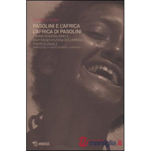 Pasolini e l'Africa. L'Africa di Pasolini. Panmeridionalismo e rappresentazioni dell'Africa postcoloniale