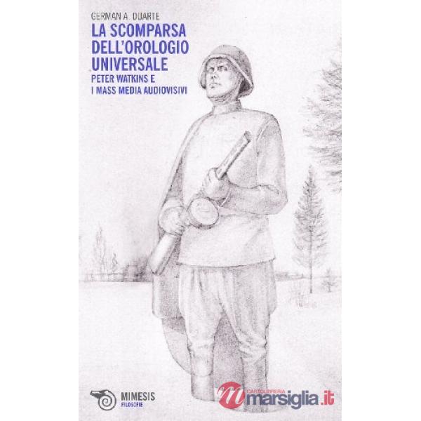 Scomparsa dell'orologio universale. Peter Watkins e i mass media audiovisivi (La)