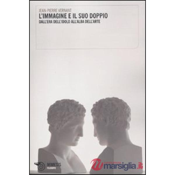 Immagine e il suo doppio. Dall'era dell'idolo all'alba dell'arte (L')