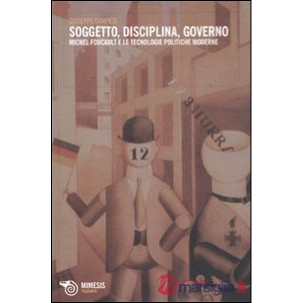 Soggetto, disciplina, governo. Michel Foucault e le tecnologie politiche moderne