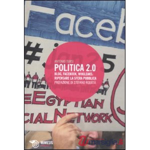 Politica 2.0. Blog, Facebook, Wikileaks: ripensare la sfera pubblica