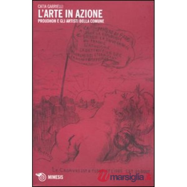 Arte in azione. Proudhon e gli artisti della Comune (L')