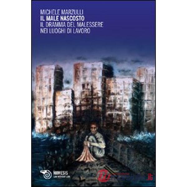 Male nascosto. Il dramma del malessere nei luoghi di lavoro (Il)