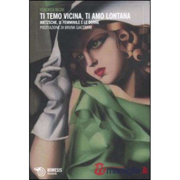 Ti temo vicina, ti amo lontana. Nietzsche, il femminile e le donne