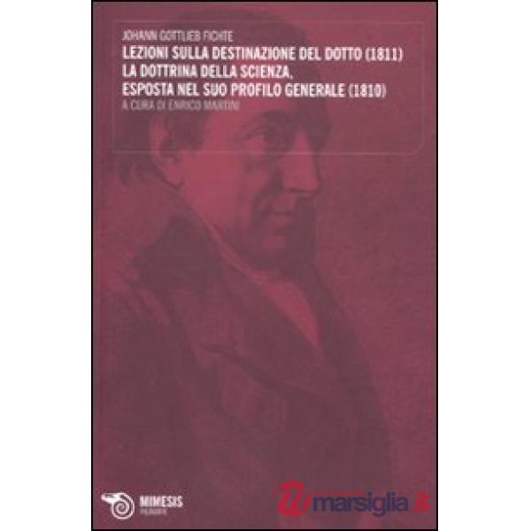 Lezioni sulla destinazione del dotto (1811)-La dottrina della scienza, esposta nel suo profilo generale (1810)