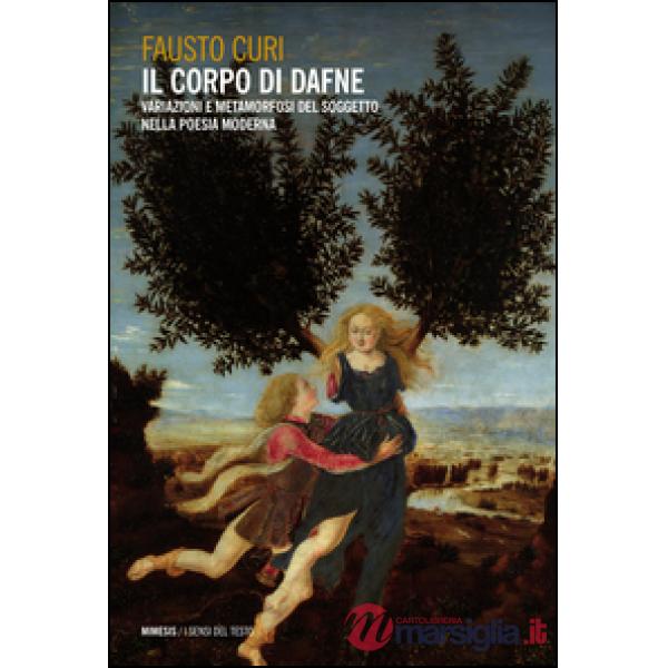 Corpo di Dafne. Variazioni e metamorfosi del soggetto nella poesia moderna (Il)