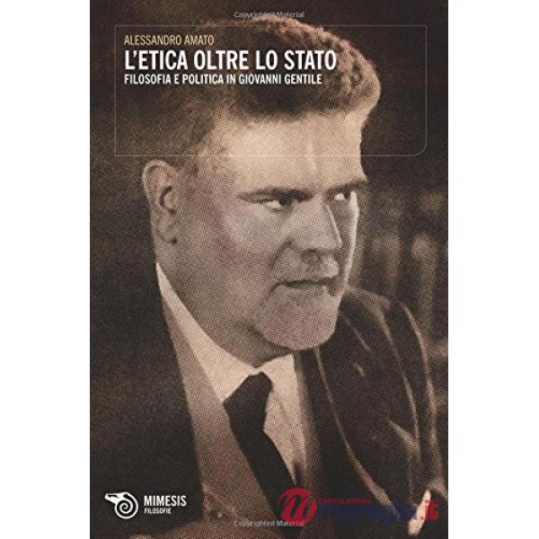 Etica oltre lo Stato. Filosofia e politica in Giovanni Gentile (L')