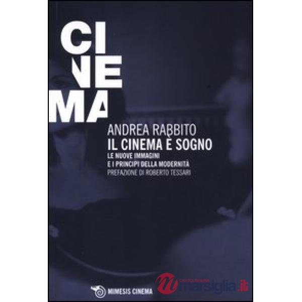 Cinema è un sogno. Le nuove immagini e i principi della modernità (Il)