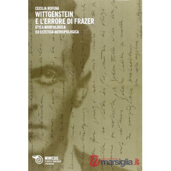 Wittgenstein e l'errore di Frazer. Etica morfologica ed estetica antropologica