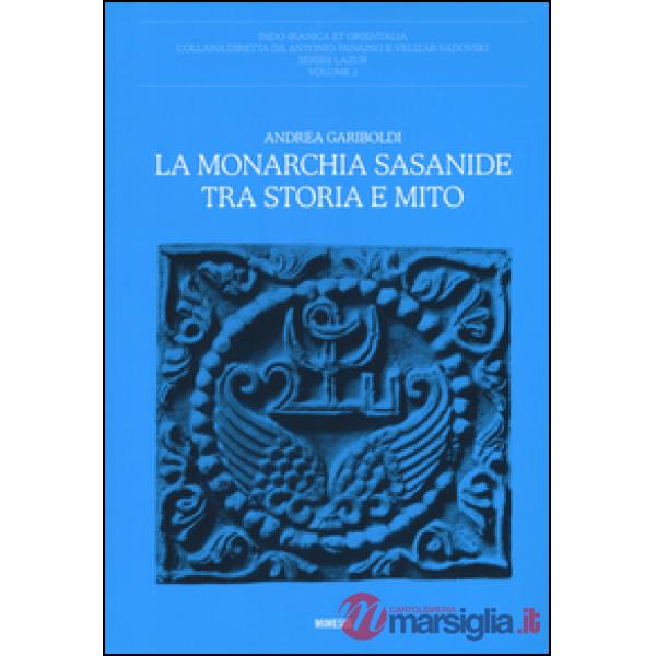 Monarchia Sasanide tra storia e mito (La)