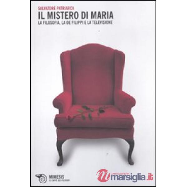 Mistero di Maria. La filosofia, la De Filippi e la televisione (Il)