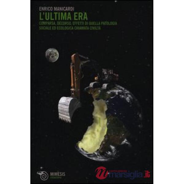 Ultima era. Comparsa, decorso, effetti di quella patologia sociale ed ecologica 