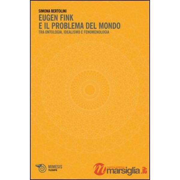 Eugen Fink e il problema del mondo. Tra ontologia, idealismo e fenomenologia